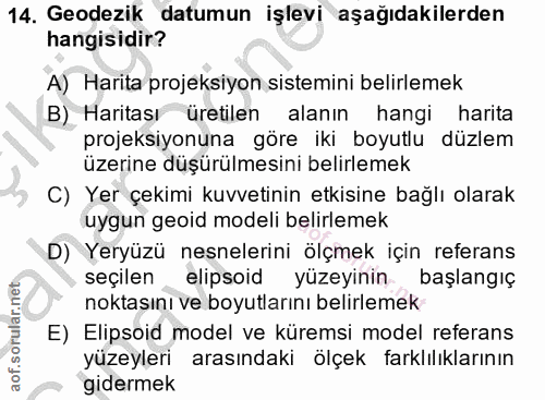 14. soru: Geodezik datumun işlevi aşağıdakilerden hangisidir? A) Harita projeksiyon sistemini belirlemek B) Haritası üretilen a…