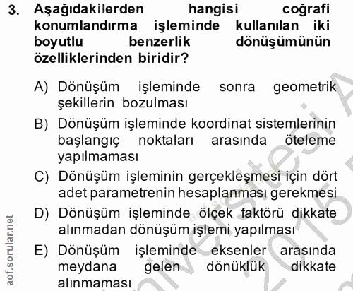 3. soru: Aşağıdakilerden hangisi coğrafi konumlandırma işleminde kullanılan iki boyutlu benzerlik dönüşümünün özelliklerinden…