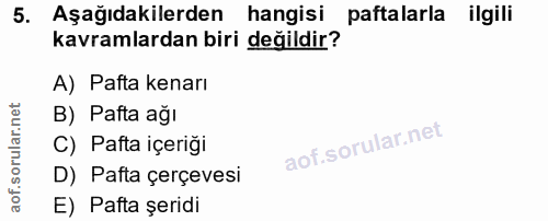 5. soru: Aşağıdakilerden hangisi paftalarla ilgili kavramlardan biri değildir? A) Pafta kenarı B) Pafta ağı C) Pafta içeriği D…
