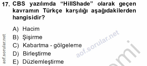 17. soru: CBS yazılımda "HillShade" olarak geçen kavramın Türkçe karşılığı aşağıdakilerden hangisidir? A) Hacim B) Şişirme f. C…