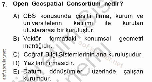 7. soru: Open Geospatial Consortium nedir? A) CBS konusunda çeşitli firma, kurum ve üniversitelerin katılımı ile kurulan ulusl…