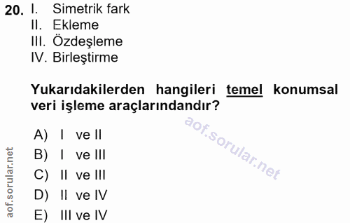 20. soru: 1. Simetrik fark II. Ekleme III. Özdeşleme IV. Birleştirme Yukarıdakilerden hangileri temel konumsal veri işleme araç…