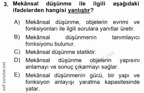 3. soru: Mekânsal düşünme ile ilgili aşağıdaki ifadelerden hangisi yanlıştır? A) Mekânsal düşünme, objelerin evrimi ve fonksiy…