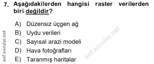 7. soru: Aşağıdakilerden hangisi raster verilerden biri değildir? A) Düzensiz üçgen ağ B) Uydu verileri C) Sayısal arazi model…