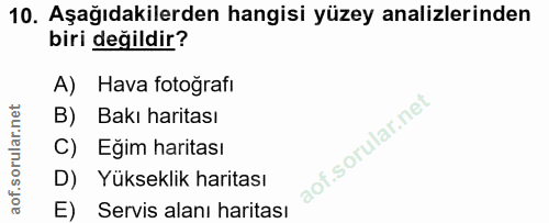 10. soru: Aşağıdakilerden hangisi yüzey analizlerinden biri değildir? A) Hava fotoğrafı B) Bakı haritası C) Eğim haritası D) Yü…