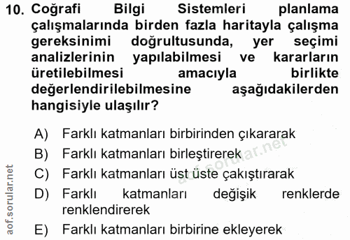 10. soru: Coğrafi Bilgi Sistemleri planlama çalışmalarında birden fazla haritayla çalışma gereksinimi doğrultusunda, yer seçimi…