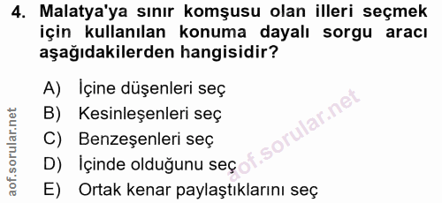 4. soru: Malatya'ya sınır komşusu olan illeri seçmek için kullanılan konuma dayalı sorgu aracı aşağıdakilerden hangisidir? A)…