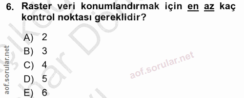 6. soru: Raster veri konumlandırmak için en az kaç kontrol noktası gereklidir? A) 2 B) 3 C) 4 D) 5 E)