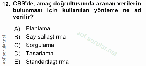 19. soru: CBS'de, amaç doğrultusunda aranan verilerin bulunması için kullanılan yönteme ne ad verilir? A) Planlama B) Sayısalla…