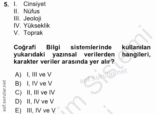 5. soru: l. Cinsiyet II. Nüfus III. Jeoloji IV. Yükseklik V. Toprak Coğrafi Bilgi sistemlerinde kullanılan yukarıdaki yazınsal…