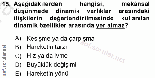 15. soru: Aşağıdakilerden hangisi, mekânsal düşünmede dinamik varlıklar arasındaki ilişkilerin değerlendirilmesinde kullanılan…