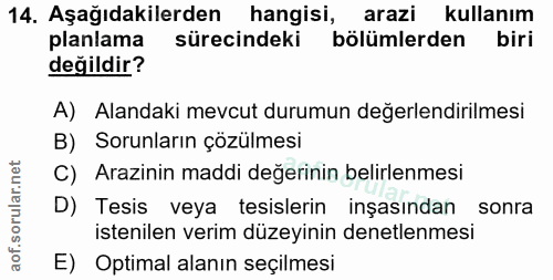 14. soru: Aşağıdakilerden hangisi, arazi kullanım planlama sürecindeki bölümlerden biri değildir? A) Alandaki mevcut durumun de…