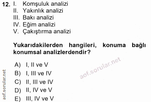 12. soru: 1. Komşuluk analizi II. Yakınlık analizi IlI. Bakı analizi IV. Eğim analizi V. Çakıştırma analizi Yukarıdakilerden ha…