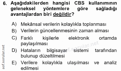 6. soru: Aşağıdakilerden hangisi CBS kullanımının geleneksel yöntemlere göre sağladığı avantajlardan biri değildir? A) Mekânsa…