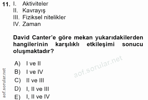 11. soru: I. Aktiviteler II. Kavrayış III. Fiziksel nitelikler IV. Zaman David Canter'e göre mekan yukarıdakilerden hangilerini…
