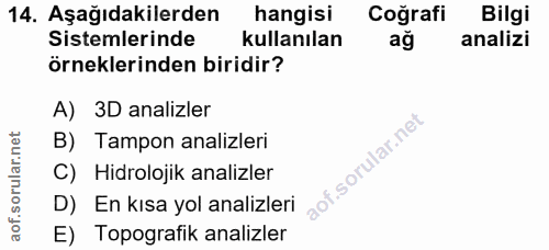 14. soru: Aşağıdakilerden hangisi Coğrafi Bilgi Sistemlerinde kullanılan ag analizi örneklerinden biridir? A) 3D analizler B) T…
