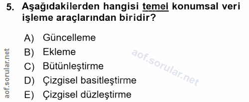 5. soru: Aşağıdakilerden hangisi temel konumsal veri işleme araçlarından biridir? A) Güncelleme B) Ekleme C) Bütünleştirme D)…