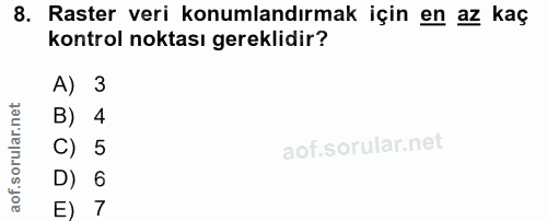 8. soru: Raster veri konumlandırmak için en az kaç kontrol noktası gereklidir? A) 3 B) 4 C) 5 D) 6 E) 7