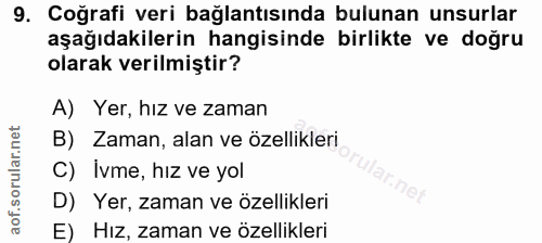 9. soru: Coğrafi veri bağlantısında bulunan unsurlar aşağıdakilerin hangisinde birlikte ve doğru olarak verilmiştir? A) Yer, h…