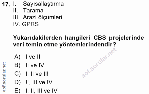 17. soru: 1. Sayısallaştırma II. Tarama IlI. Arazi ölçümleri IV. GPRS Yukarıdakilerden hangileri CBS projelerinde veri temin et…