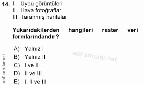 14. soru: I. Uydu görüntüleri II. Hava fotoğrafları III. Taranmış haritalar Yukarıdakilerden hangileri raster veri formlarından…