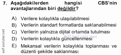7. soru: Aşağıdakilerden hangisi CBS'nin avantajlarından biri değildir? A) Verilere kolaylıkla ulaşılabilmesi B) Verilerin sta…