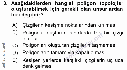 3. soru: Aşağıdakilerden hangisi poligon topolojisi oluşturabilmek için gerekli olan unsurlardan biri değildir? A) Çizgilerin…