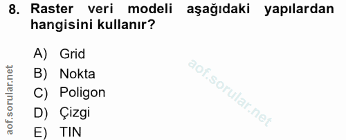 8. soru: Raster veri modeli aşağıdaki yapılardan hangisini kullanır? A) Grid B) Nokta C) Poligon D) Çizgi E) TIN