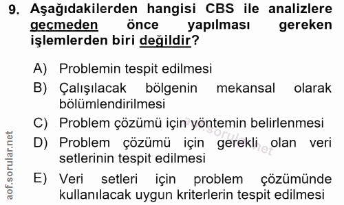 9. soru: Aşağıdakilerden hangisi CBS ile analizlere gecmeden Önce yapılması gereken işlemlerden biri değildir? A) Problemin te…