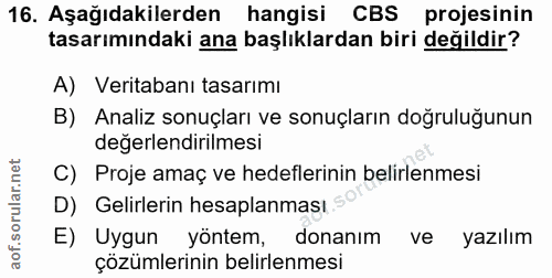 16. soru: Aşağıdakilerden hangisi CBS projesinin tasarımındaki ana başlıklardan biri değildir? A) Veritabanı tasarımı B) Analiz…