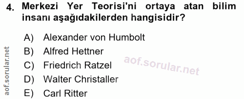 4. soru: Merkezi Yer Teorisi'ni ortaya atan bilim insanı aşağıdakilerden hangisidir? A) Alexander von Humbolt B) Alfred Hettne…