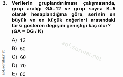 3. soru: Verilerin gruplandırılması çalışmasında, grup aralığı GA=12 ve grup sayısı K=5 olarak hesaplandığına göre, serinin en…