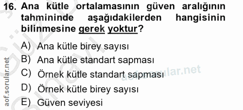 16. soru: Ana kütle ortalamasının güven aralığının tahmininde aşağıdakilerden hangisinin bilinmesine gerek yoktur? A) Ana kütle…