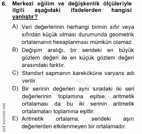 6. soru: Merkezi eğilim ve değişkenlik ölçüleriyle ilgili aşağıdaki ifadelerden hangisi yanlıştır? A) Veri değerlerinin herhan…
