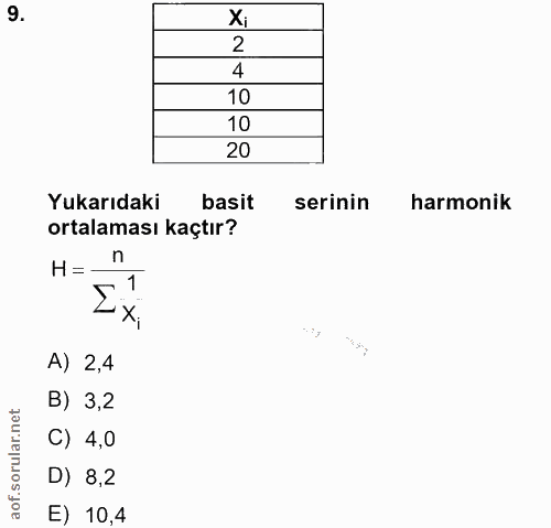 9. soru: Xi 2 4 10 10 20 Yukarıdaki basit serinin harmonik ortalaması kaçtır? H=- A) 2,4 B) 3,2 C) 4,0 D) 8,2 E) 10,4