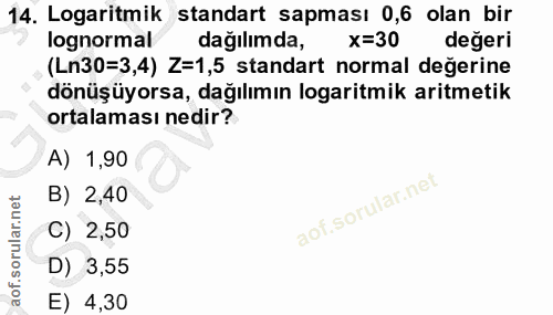 14. soru: Logaritmik standart sapması 0,6 olan bir lognormal dağılımda, x=30 değeri (Ln30=3,4) Z=1,5 standart normal değerine d…