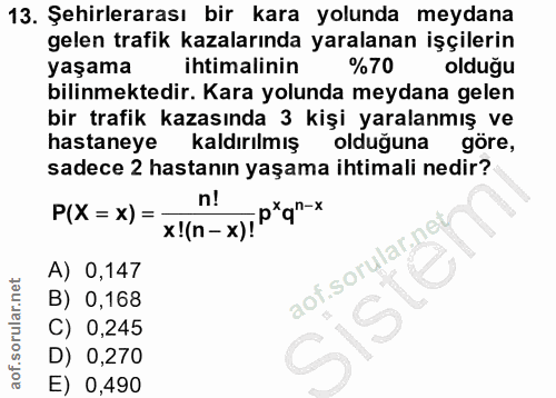 13. soru: Şehirlerarası bir kara yolunda meydana gelen trafik kazalarında yaralanan işçilerin yaşama ihtimalinin %70 olduğu bil…
