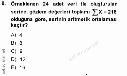 8. soru: Örneklenen 24 adet veri ile oluşturulan seride, gözlem değerleri toplamı ≥ X= 216 olduğuna göre, serinin aritmetik or…