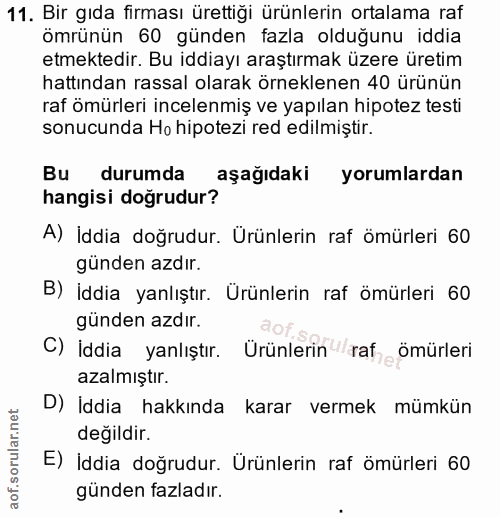 11. soru: Bir gıda firması ürettiği ürünlerin ortalama raf ömrünün 60 günden fazla olduğunu iddia etmektedir. Bu iddiayı araştı…