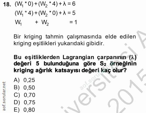 18. soru: (W, *O) + (W2*4) +1 = 6 (W,*4) + (W2 *0)+^ = 5 W, + W2 = 1 Bir kriging tahmin çalışmasında elde edilen kriging eşitli…