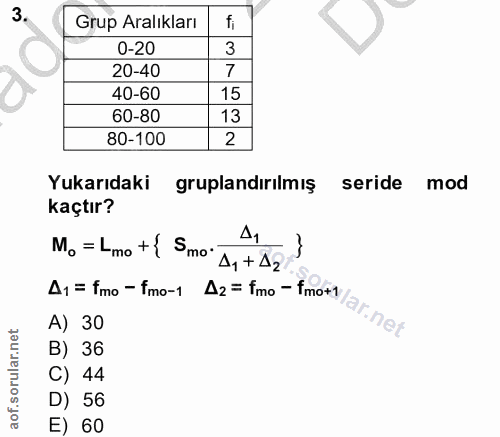 3. soru: Grup Aralıkları fi 0-20 3 20-40 7 40-60 15 60-80 13 80-100 2 Yukarıdaki gruplandırılmış seride mod kaçtır? M. = Lmo t…