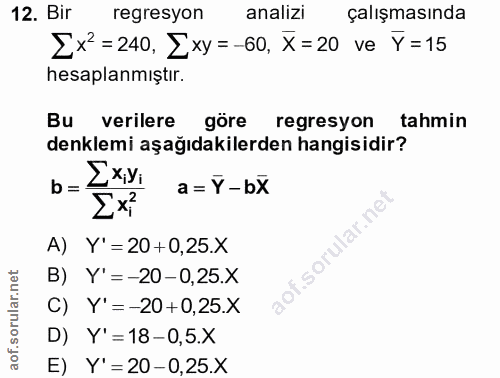 12. soru: Bir regresyon analizi çalışmasında Ex=240, [xy=-60, X=20 ve Y= 15 hesaplanmıştır. Bu verilere göre regresyon tahmin d…