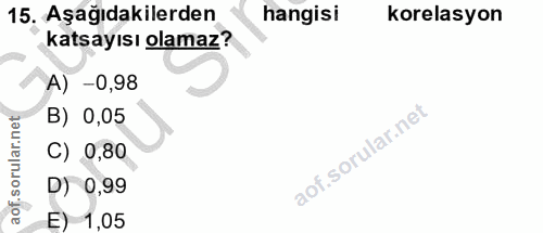 15. soru: Aşağıdakilerden hangisi korelasyon katsayısı olamaz? A) -0,98 B) 0,05 C) 0,80 D) 0,99 E) 1,05