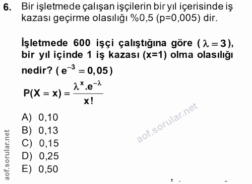 6. soru: Bir işletmede çalışan işçilerin bir yıl içerisinde iş kazası geçirme olasılığı %0,5 (p=0,005) dir. İşletmede 600 işçi…