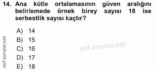 14. soru: Ana kütle ortalamasının güven aralığını belirlemede örnek birey sayısı 18 ise serbestlik sayısı kaçtır? A) 14 B) 15 C…