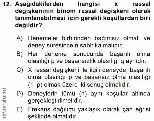 12. soru: Aşağıdakilerden hangisi rassal değişkeninin binom rassal değişkeni olarak tanımlanabilmesi için gerekli koşullardan b…