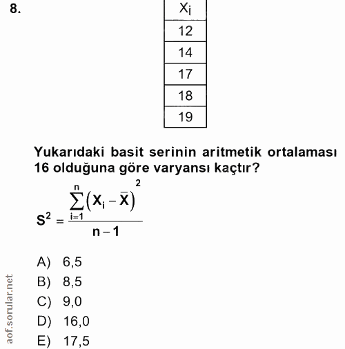 8. soru: Xi 14 17 18 19 Yukarıdaki basit serinin aritmetik ortalaması 16 olduğuna göre varyansı kaçtır? Ẻ(x,-x) S' = E1 n-1 A)…