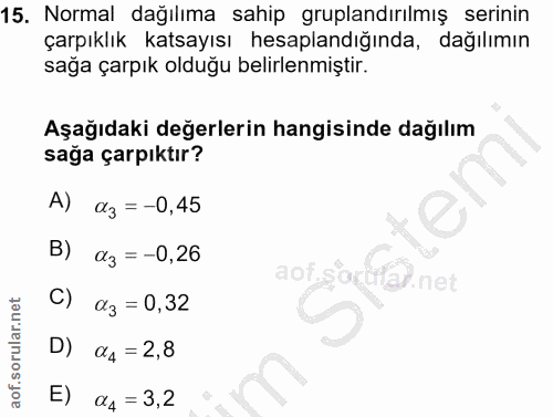 15. soru: Normal dağılıma sahip gruplandırılmış serinin çarpıklık katsayısı hesaplandığında, dağılımın sağa çarpık olduğu belir…