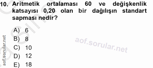 10. soru: Aritmetik ortalaması 60 ve değişkenlik katsayısı 0,20 olan bir dağılışın standart sapması nedir? A) 6 B) 8 C) 10 D) 1…