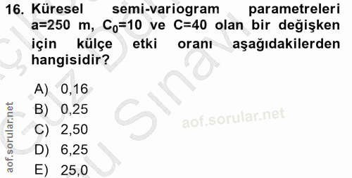 16. soru: Küresel semi-variogram parametreleri a=250 m, Co=10 ve C=40 olan bir değişken için külçe etki oranı aşağıdakilerden h…